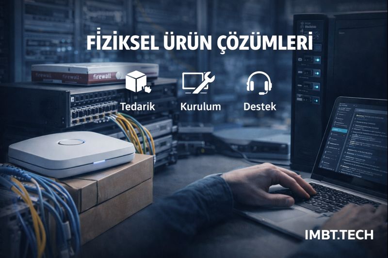 Fiziksel Ürün Çözümleri (Donanım, Tedarik ve Kurulum)